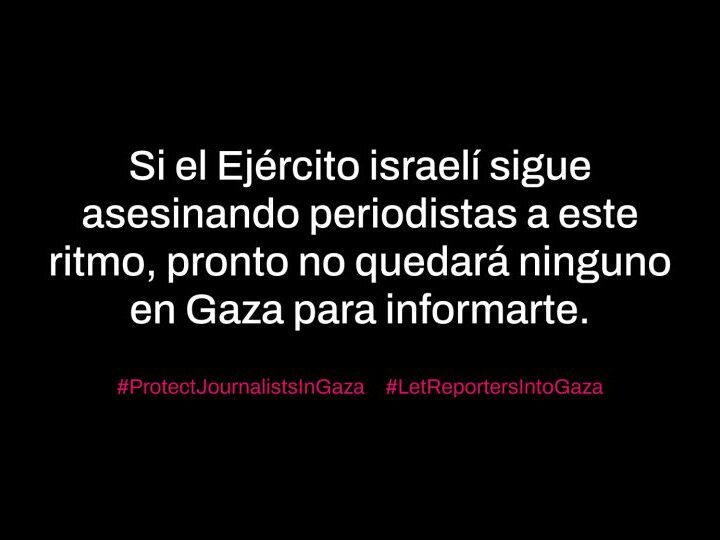 “Si el Ejército israelí sigue asesinando periodistas a este ritmo, pronto no quedará ninguno en Gaza para informarte”