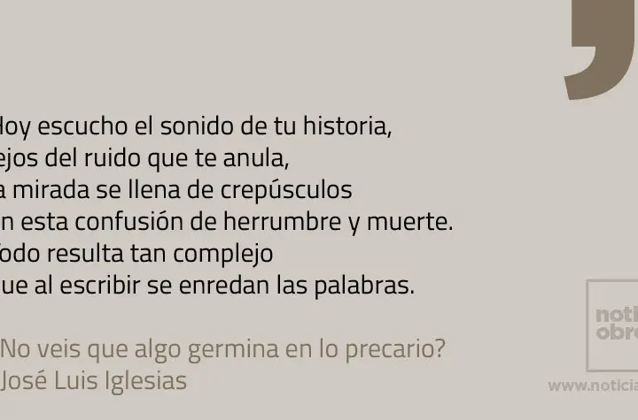 ¿No veis que algo germina en lo precario?