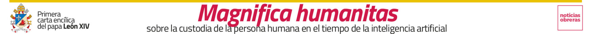 Banner: title 'Magnífica humanitas' with subtitle about human dignity in the age of AI; left crest and 'Primera carta encíclica del papa León XIV'; right pink-bordered 'noticias obreras'.